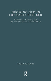 Growing Old in the Early Republic: Spiritual, Social, and Economic Issues, 1790-1830 book cover