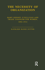 The Necessity of Organization: Mary Kenney O'Sullivan and Trade Unionism for Women, 1892-1912 book cover