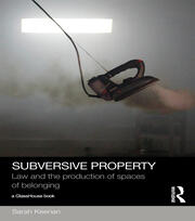Subversive Property: Law and the Production of Spaces of Belonging book cover