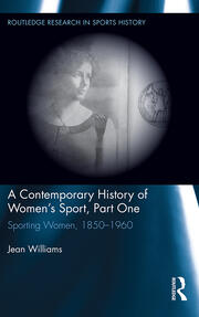A Contemporary History of Women's Sport, Part One: Sporting Women, 1850-1960 book cover