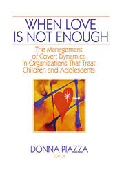 When Love Is Not Enough: The Management of Covert Dynamics in Organizations That Treat Children and Adolescents book cover