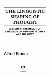 The Linguistic Shaping of Thought: A Study in the Impact of Language on Thinking in China and the West book cover