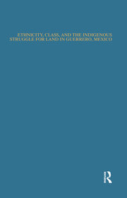 Ethnicity, Class, and the Indigenous Struggle for Land in Guerrero, Mexico book cover