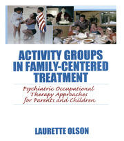 Activity Groups in Family-Centered Treatment: Psychiatric Occupational Therapy Approaches for Parents and Children book cover