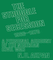 The Struggle for Secession, 1966-1970: A Personal Account of the Nigerian Civil War book cover
