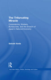 The Trifurcating Miracle: Corporations, Workers, Bureaucrats, and the Erosion of Japan's National Economy book cover
