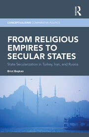 From Religious Empires to Secular States: State Secularization in Turkey, Iran, and Russia book cover