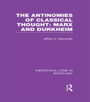 The Antinomies of Classical Thought: Marx and Durkheim (Theoretical Logic in Sociology) book cover