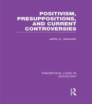 Positivism, Presupposition and Current Controversies  (Theoretical Logic in Sociology) book cover