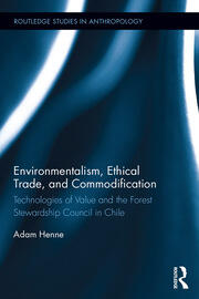 Environmentalism, Ethical Trade, and Commodification: Technologies of Value and the Forest Stewardship Council in Chile book cover