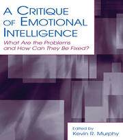 A Critique of Emotional Intelligence: What Are the Problems and How Can They Be Fixed? book cover