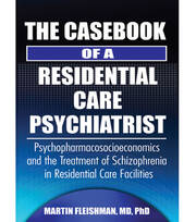 The Casebook of a Residential Care Psychiatrist: Psychopharmacosocioeconomics and the Treatment of Schizophrenia in Residential Care Facilities book cover