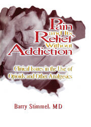 Pain and Its Relief Without Addiction: Clinical Issues in the Use of Opioids and Other Analgesics book cover