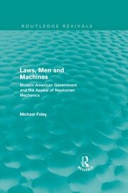 Laws, Men and Machines (Routledge Revivals): Modern American Government and the Appeal of Newtonian Mechanics book cover