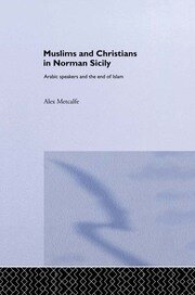 Muslims and Christians in Norman Sicily: Arabic-Speakers and the End of Islam book cover