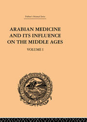 Arabian Medicine and its Influence on the Middle Ages: Volume I book cover