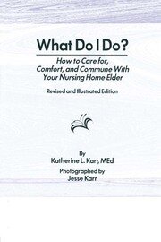 What Do I Do?: How to Care for, Comfort, and Commune With Your Nursing Home Elder, Revised and Illustrated Edition book cover