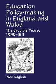 Education Policy Making in England and Wales: The Crucible Years, 1895-1911 book cover