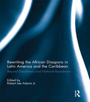 Rewriting the African Diaspora in Latin America and the Caribbean: Beyond Disciplinary and National Boundaries book cover