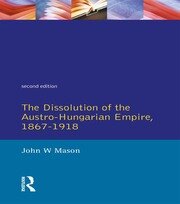 The Dissolution of the Austro-Hungarian Empire, 1867-1918 book cover