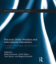 Precision Strike Warfare and International Intervention: Strategic, Ethico-Legal and Decisional Implications book cover