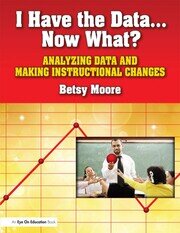 I Have the Data…Now What?: Analyzing Data and Making Instructional Changes book cover