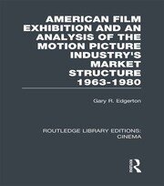 American Film Exhibition and an Analysis of the Motion Picture Industry's Market Structure 1963-1980 book cover