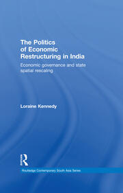 The Politics of Economic Restructuring in India: Economic Governance and State Spatial Rescaling book cover