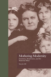 Mothering Modernity: Feminism, Modernism, and the Maternal Muse book cover
