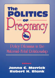 The Politics of Pregnancy: Policy Dilemmas in the Maternal-Fetal Relationship book cover