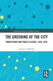 The Greening of the City: Urban Parks and Public Leisure, 1840-1939 book cover
