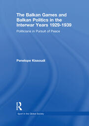 The Balkan Games and Balkan Politics in the Interwar Years 1929 – 1939: Politicians in Pursuit of Peace book cover