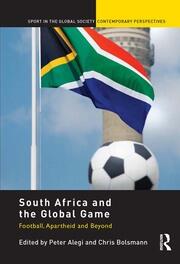 South Africa and the Global Game: Football, Apartheid and Beyond book cover