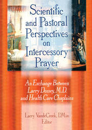 Scientific and Pastoral Perspectives on Intercessory Prayer: An Exchange Between Larry Dossey, MD, and Health Care Chaplains book cover