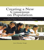 Creating a New Consensus on Population: The Politics of Reproductive Health, Reproductive Rights, and Women's Empowerment book cover