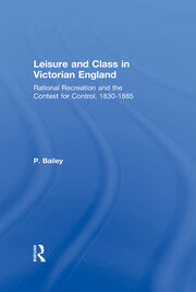 Leisure and Class in Victorian England: Rational recreation and the contest for control, 1830-1885 book cover