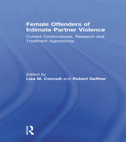 Female Offenders of Intimate Partner Violence: Current Controversies, Research and Treatment Approaches book cover