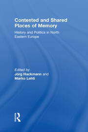 Contested and Shared Places of Memory: History and politics in North Eastern Europe book cover