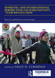 Domestic and International Perspectives on Kyrgyzstan’s ‘Tulip Revolution’: Motives, Mobilization and Meanings book cover