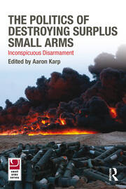 The Politics of Destroying Surplus Small Arms: Inconspicuous Disarmament book cover