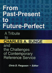 From Past-Present to Future-Perfect: A Tribute to Charles A. Bunge and the Challenges of Contemporary Reference Service book cover
