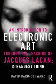 An Introduction to Electronic Art Through the Teaching of Jacques Lacan: Strangest Thing: Strangest Thing book cover