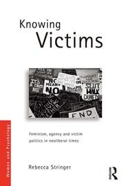 Knowing Victims: Feminism, agency and victim politics in neoliberal times book cover