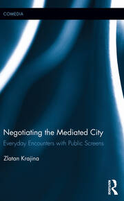 Negotiating the Mediated City: Everyday Encounters with Public Screens book cover