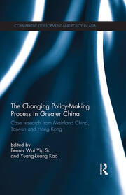 The Changing Policy-Making Process in Greater China: Case research from Mainland China, Taiwan and Hong Kong book cover