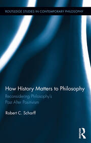 How History Matters to Philosophy: Reconsidering Philosophy’s Past After Positivism book cover