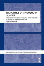 The Politics of War Memory in Japan: Progressive Civil Society Groups and Contestation of Memory of the Asia-Pacific War book cover