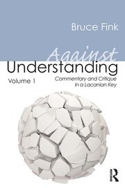 Against Understanding, Volume 1: Commentary and Critique in a Lacanian Key book cover