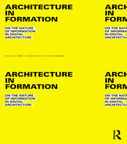 Architecture in Formation: On the Nature of Information in Digital Architecture book cover