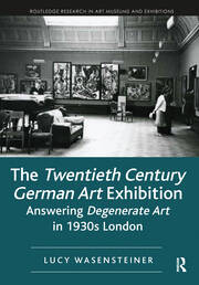 The Twentieth Century German Art Exhibition: Answering Degenerate Art in 1930s London book cover